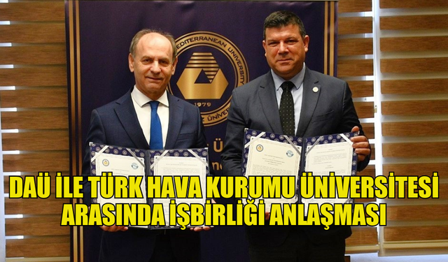 DAÜ İLE TÜRK HAVA KURUMU ÜNİVERSİTESİ ARASINDA BİR İŞBİRLİĞİ ANLAŞMASI İMZALANDI