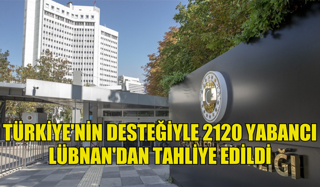 TÜRKİYE, LÜBNAN'DAN 2 BİNDEN FAZLA YABANCININ HAVA YOLUYLA TAHLİYESİNE YARDIMCI OLDU