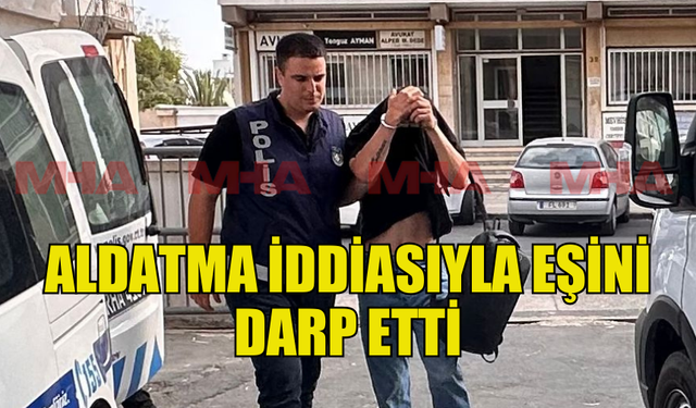 ALDATMA İDDİASIYLA EŞİNİ DARP EDEN KİŞİ, 15 BİN TL TEMİNATA BAĞLANDI