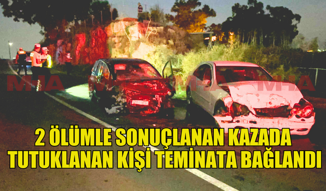 ÖLÜMLE SONUÇLANAN KAZANIN ARDINDAN TEMİNAT KARARI