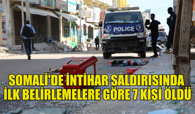 SOMALİ'DE İNTİHAR SALDIRISINDA 7 KİŞİ HAYATINI KAYBETTİ