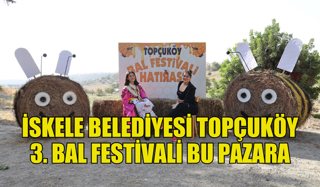 İSKELE BELEDİYESİ TOPÇUKÖY 3. BAL FESTİVALİ PAZAR GÜNÜ YAPILACAK