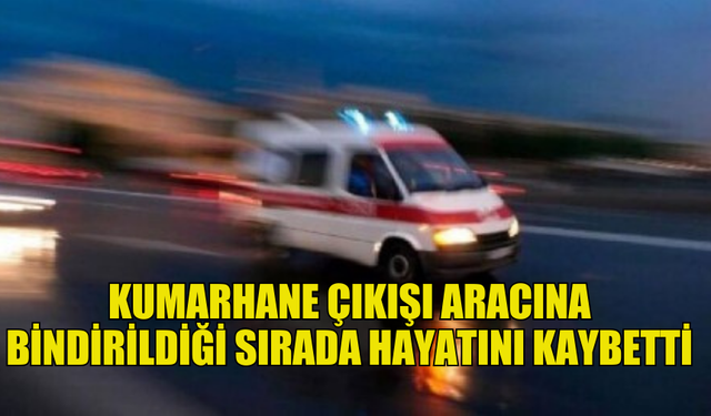 GÜNEY KIBRISLI ŞAHIS KUMARHANE ÇIKIŞI ARACINA BİNDİRİLDİĞİ SIRADA HAYATINI KAYBETTİ