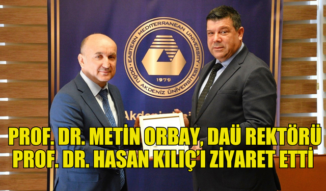 REKTÖR VEKİLİ PROF. DR. METİN ORBAY, DAÜ REKTÖRÜ PROF. DR. HASAN KILIÇ’I ZİYARET ETTİ