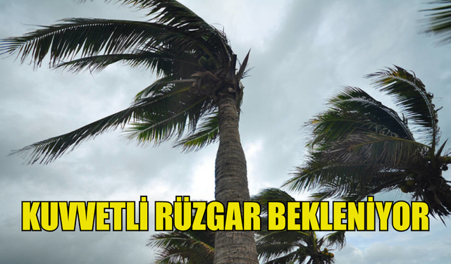 METEOROLOJİ’DEN SERT RÜZGAR UYARISI