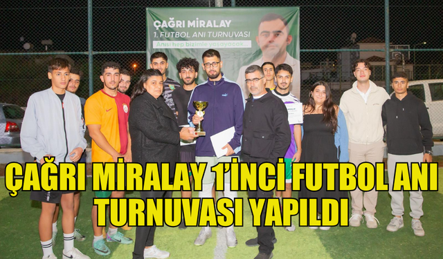 ÇAĞRI MİRALAY 1’İNCİ FUTBOL ANI TURNUVASI GERÇEKLEŞTİRİLDİ