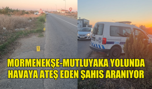 POLİS MORMENEKŞE MUTLUYAKA ANA YOLUNDA TABANCA İLE HAVAYA ATEŞ EDENİ ARIYOR