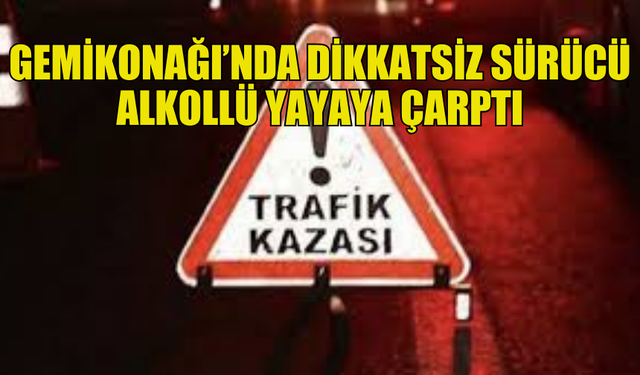 GEMİKONAĞI’NDA ARAÇ YAYAYA ÇARPTI