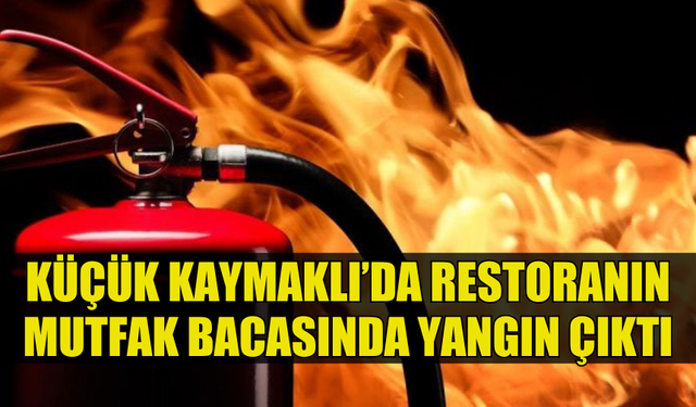 KÜÇÜK KAYMAKLI’DA RESTORAN YANGINI KONTROL ALTINA ALINDI