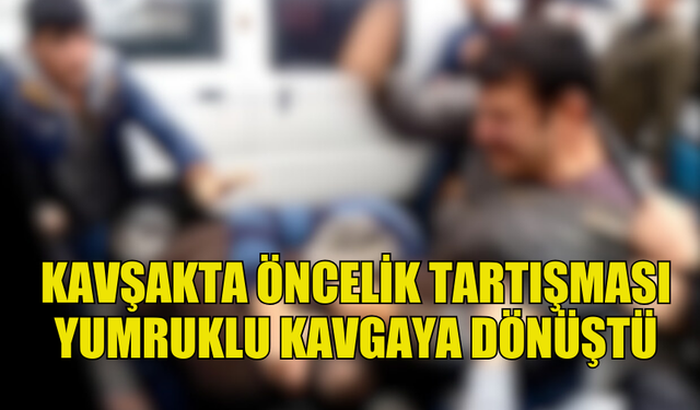 KAVŞAKTA DÖNÜŞ TARTIŞMASI ŞİDDETE DÖNÜŞTÜ