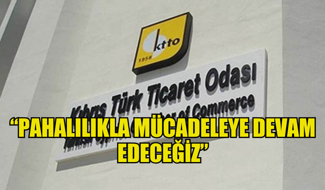 KTTO: “PAHALILIKLA MÜCADELEYE DEVAM EDECEĞİZ”