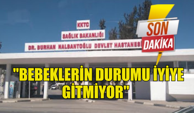 AİLELERİN AVUKATI : "BEBEKLERİN DURUMU İYİYE GİTMİYOR"