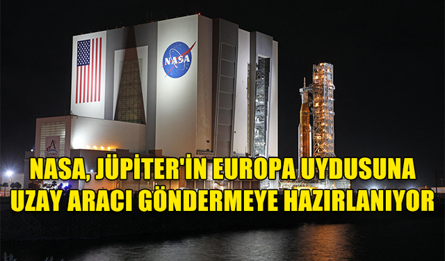 NASA, JÜPİTER'İN EUROPA UYDUSUNA UZAY ARACI GÖNDERMEYE HAZIRLANIYOR