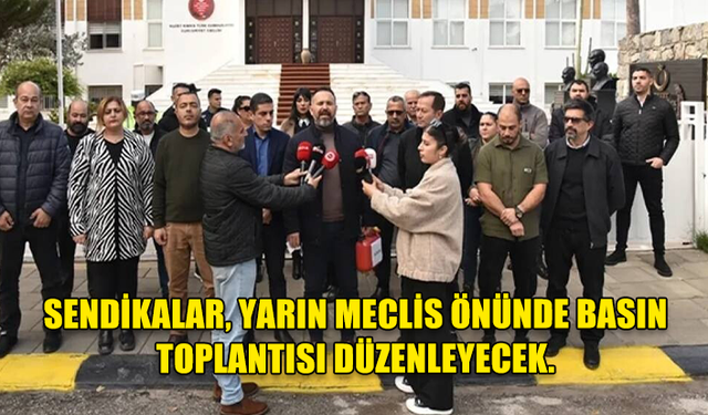 SENDİKALAR, YARIN MECLİS ÖNÜNDE BASIN TOPLANTISI DÜZENLEYECEK.