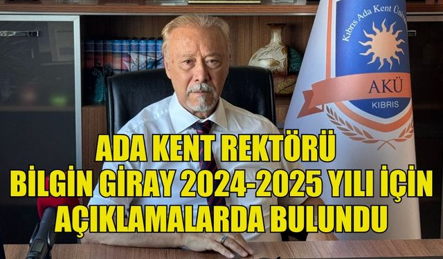 ADA KENT ÜNİVERSİTESİ PROF. DR. BİLGİN GİRAY 2024-2025 EĞİTİM VE ÖĞRETİM YILI İÇİN AÇIKLAMALARDA BULUNDU