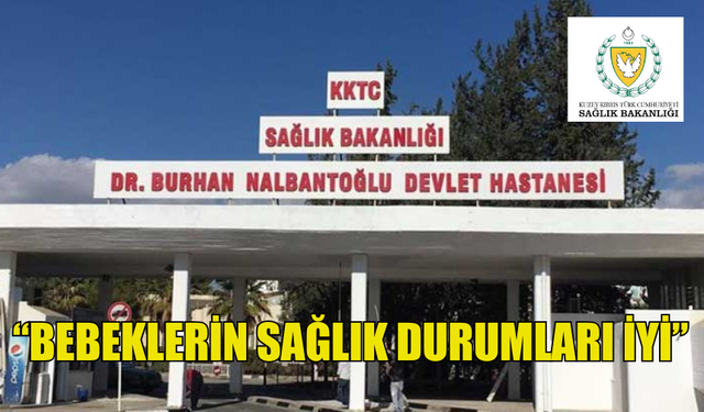 SAĞLIK BAKANLIĞI: “BEBEKLERİN SAĞLIK DURUMLARI İYİ”