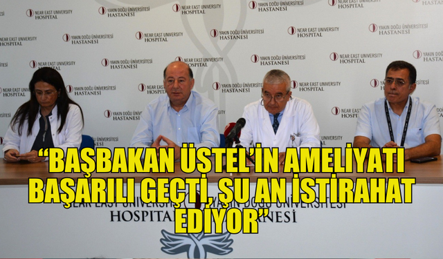 YDÜ BAŞHEKİMİ BALKAN: “BAŞBAKAN ÜSTEL’İN AMELİYATI BAŞARILI GEÇTİ, ŞU AN İSTİRAHAT EDİYOR”