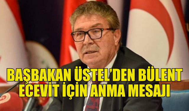 BAŞBAKAN ÜSTEL, BÜLENT ECEVİT’İ ANDI