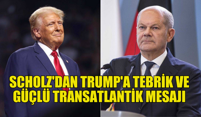 SCHOLZ: "TRUMP'IN BAŞKANLIĞINDA FARKLI BİR DÖNEM OLACAK"