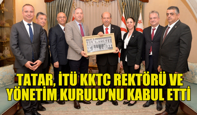 İTÜ KKTC YÖNETİCİLERİ CUMHURBAŞKANI TATAR’A ZİYARET GERÇEKLEŞTİRDİ