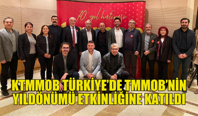 KTMMOB, TÜRKİYE’DE TMMOB'NİN KURULUŞ YILDÖNÜMÜ ETKİNLİĞİNE KATILDI