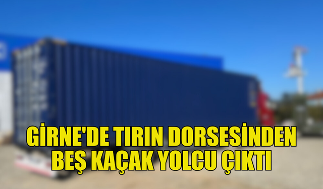 TIR İÇİNDE KAÇAK YOLCULAR TESPİT EDİLDİ