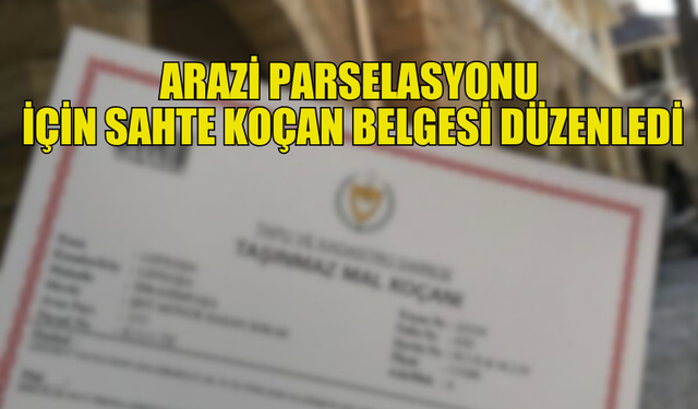 İSKELE’DE SAHTE KOÇANLA PARSELASYON DOSYASI AÇTIRDI