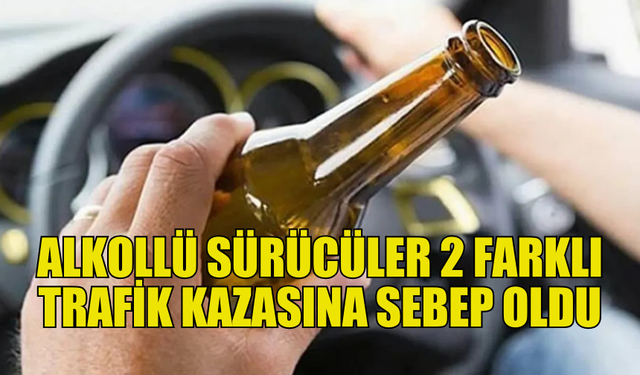 ALKOL TESİRİ ALTINDA ARAÇ KULLANAN 2 SÜRÜCÜ KAZAYA KARIŞTI