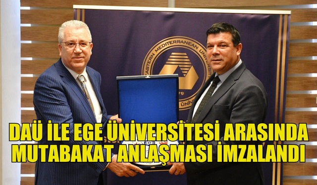 DAÜ VE EGE ÜNİVERSİTESİ ARASINDA İŞ BİRLİĞİ ANLAŞMASI İMZALANDI