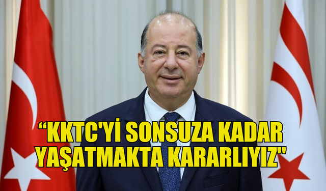 DİNÇYÜREK:” KKTC'Yİ SONSUZA KADAR YAŞATMAKTA KARARLIYIZ"