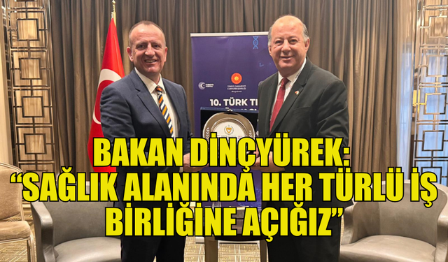 BAKAN DİNÇYÜREK’TEN SAĞLIKTA ULUSLARARASI İŞ BİRLİĞİ MESAJI