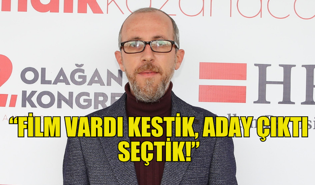 ALAS: “FİLM VARDI KESTİK, ADAY ÇIKTI SEÇTİK!”