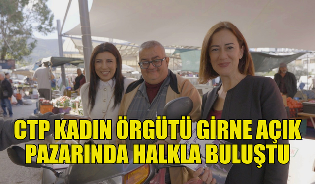 CTP KADIN ÖRGÜTÜ’NDEN PAZAR ZİYARETİ