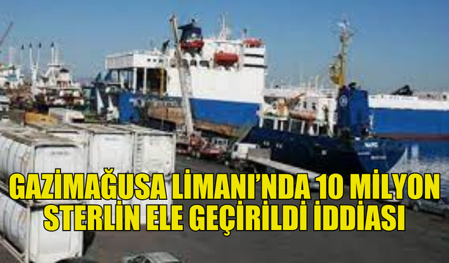 GAZİMAĞUSA LİMANI’NDA KARA PARA ALARMI MI?