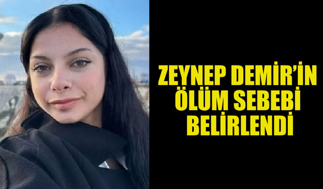 ZEYNEP DEMİR'İN ÖLÜM SEBEBİ BELLİ OLDU