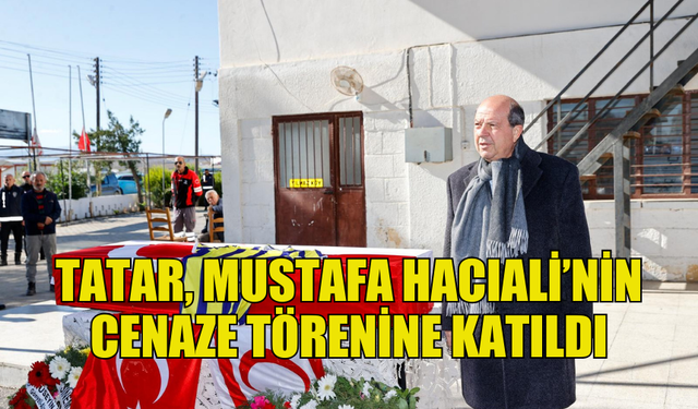 CUMHURBAŞKANI TATAR, MUSTAFA HACIALİ’NİN CENAZE TÖRENİNE KATILDI