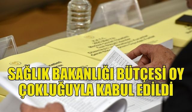 SAĞLIK BAKANLIĞI’NIN 12,8 MİLYAR TL’LİK BÜTÇESİ ONAYLANDI