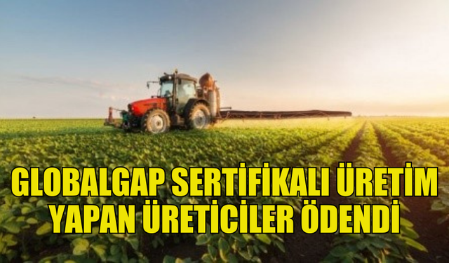 GLOBALGAP SERTİFİKALI ÜRETİCİLERE ÖDEMELER YAPILDI