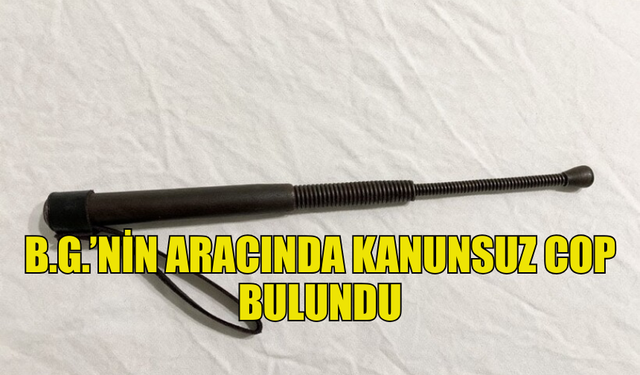 B.G.’NİN ARACINDA COP BULUNDU, YASAL İŞLEM BAŞLATILDI