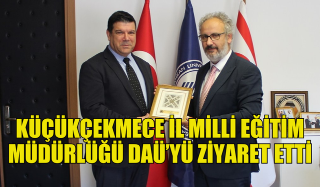 KÜÇÜKÇEKMECE İL MİLLİ EĞİTİM MÜDÜRLÜĞÜ’NDEN DAÜ’YE ZİYARET