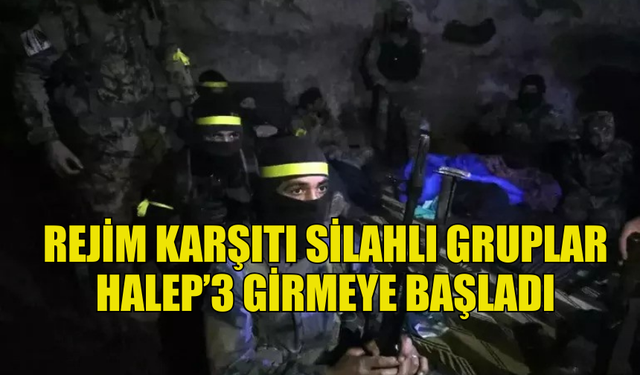 REJİM KARŞITI SİLAHLI GRUPLAR HALEP KENT MERKEZİNE GİRMEYE BAŞLADI