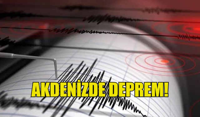 AKDENİZ'DE DEPREM OLDU