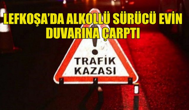 ALKOLLÜ SÜRÜCÜ KONTROLÜ KAYBETTİ, EVİN DUVARINA ÇARPTI