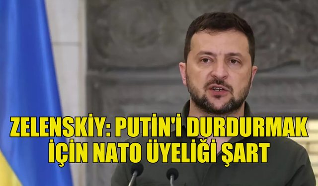 ZELENSKİY: NATO ÜYELİĞİ, UKRAYNA İÇİN KRİTİK