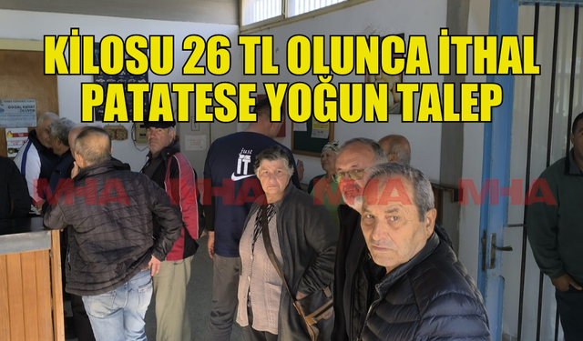 KİLOSU 26 TL OLUNCA İTHAL PATATES KAPIŞILDI