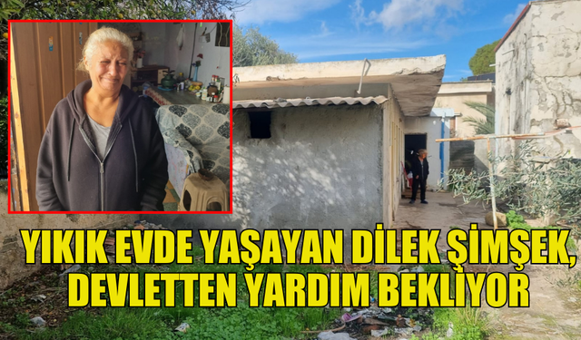 YIKIK DÖKÜK EVDE YAŞIYOR, HAYIRSEVER VATANDAŞLARDAN VE DEVLETTEN YARDIM BEKLİYOR