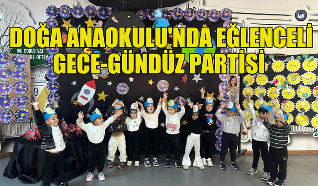 DOĞU AKDENİZ DOĞA ANAOKULUNDA GECE-GÜNDÜZ PARTİSİ COŞKUSU