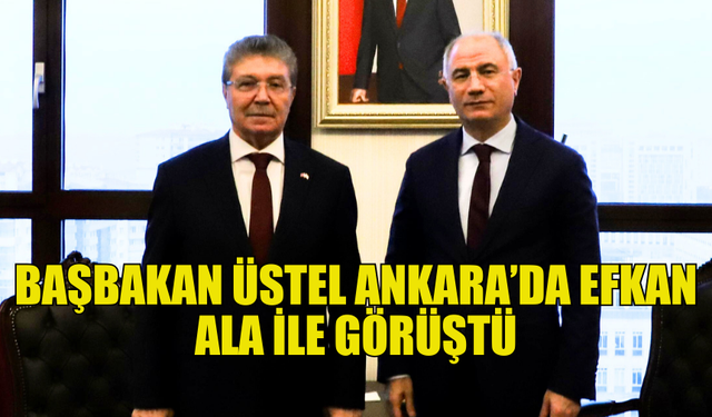 ÜSTEL VE ALA, ANKARA’DA GÖRÜŞME YAPTI