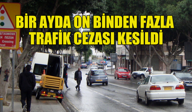 GÜNEY KIBRIS’TA BİR AYDA 10 BİNDEN FAZLA TRAFİK CEZASI