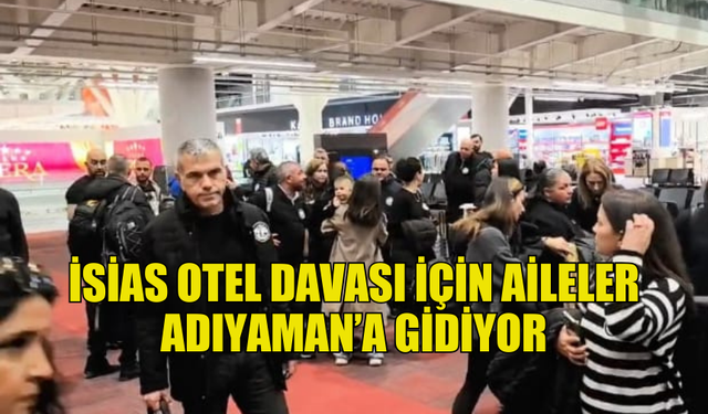 AİLELER VE SİYASİLER İSİAS DURUŞMASI İÇİN YOLA ÇIKTI